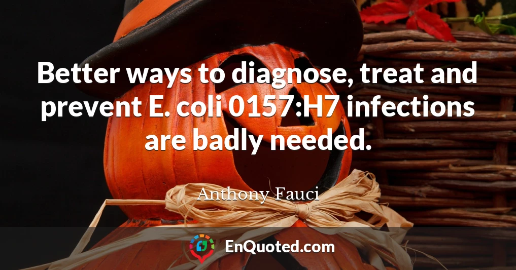 Better ways to diagnose, treat and prevent E. coli 0157:H7 infections are badly needed.