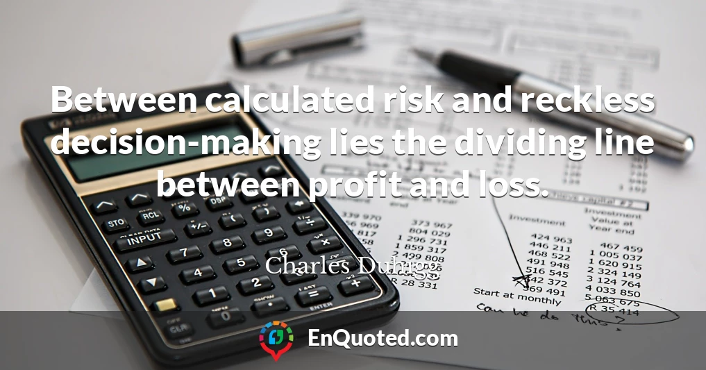 Between calculated risk and reckless decision-making lies the dividing line between profit and loss.
