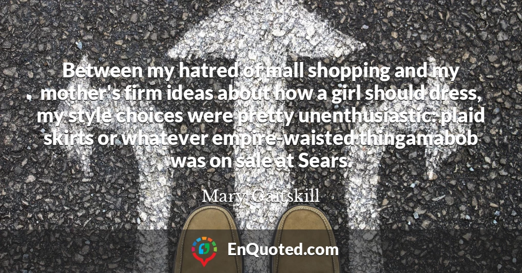 Between my hatred of mall shopping and my mother's firm ideas about how a girl should dress, my style choices were pretty unenthusiastic: plaid skirts or whatever empire-waisted thingamabob was on sale at Sears.