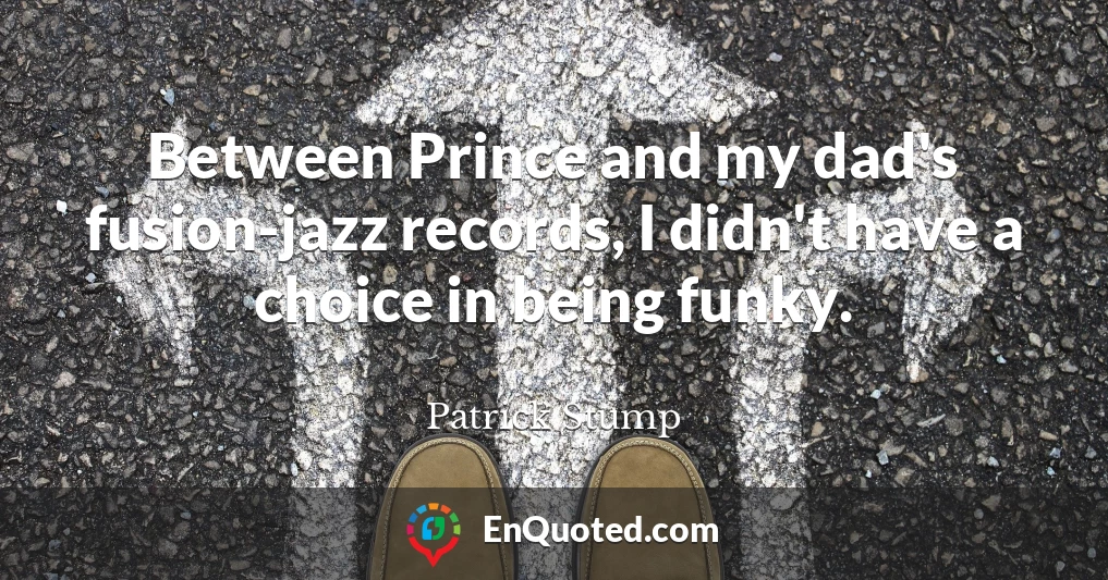 Between Prince and my dad's fusion-jazz records, I didn't have a choice in being funky.