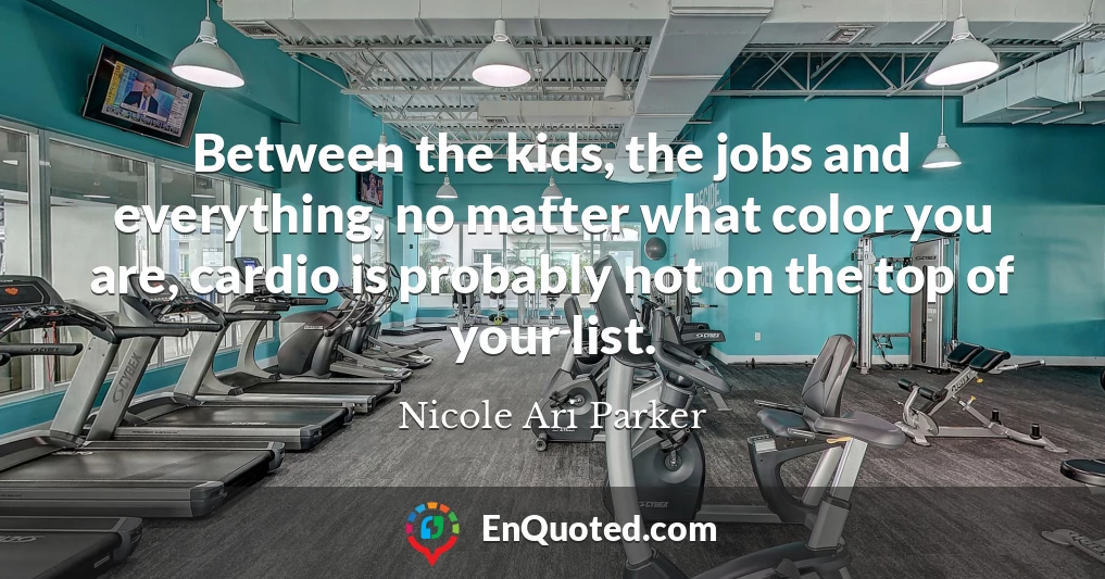 Between the kids, the jobs and everything, no matter what color you are, cardio is probably not on the top of your list.