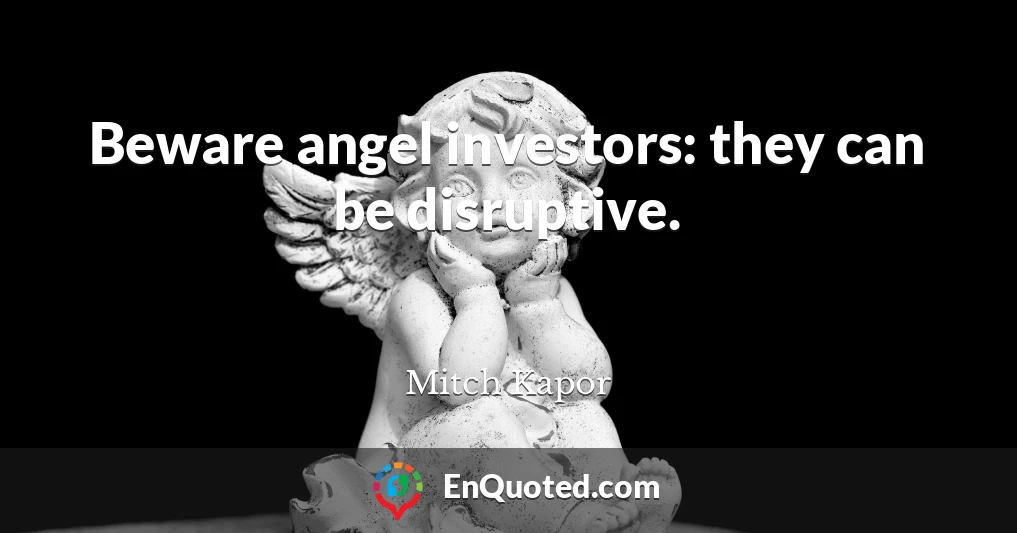 Beware angel investors: they can be disruptive.