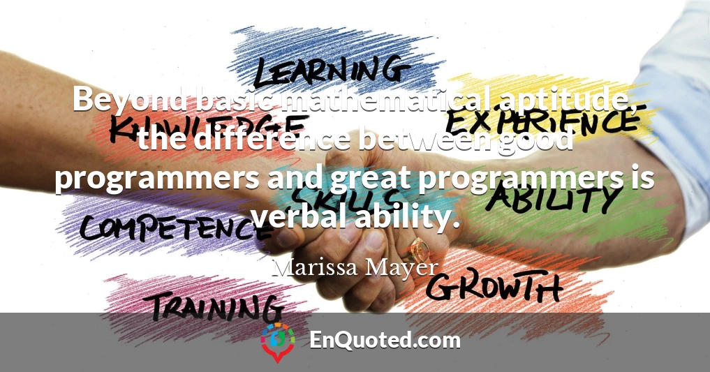 Beyond basic mathematical aptitude, the difference between good programmers and great programmers is verbal ability.