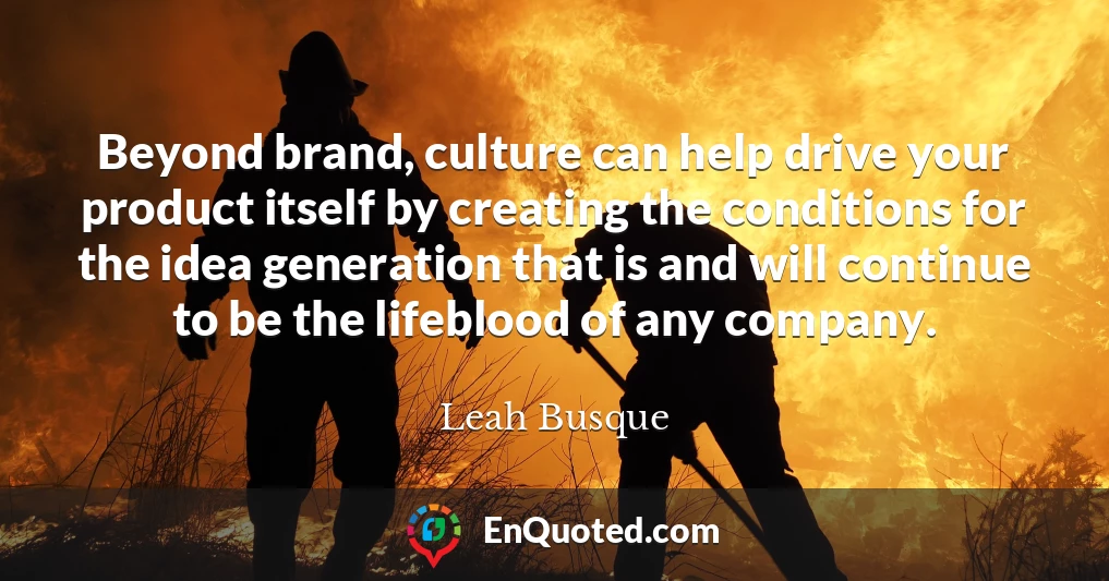 Beyond brand, culture can help drive your product itself by creating the conditions for the idea generation that is and will continue to be the lifeblood of any company.