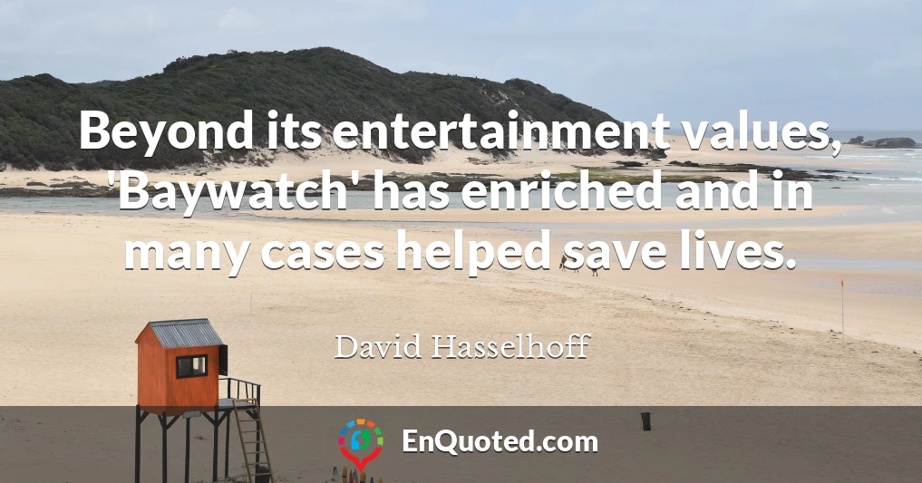 Beyond its entertainment values, 'Baywatch' has enriched and in many cases helped save lives.