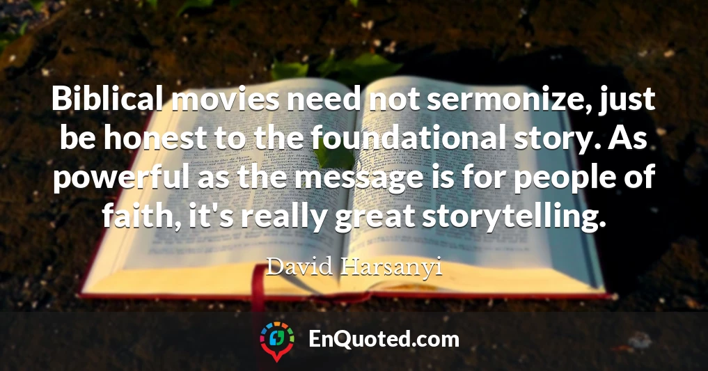 Biblical movies need not sermonize, just be honest to the foundational story. As powerful as the message is for people of faith, it's really great storytelling.