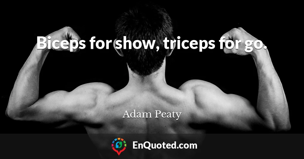 Biceps for show, triceps for go.