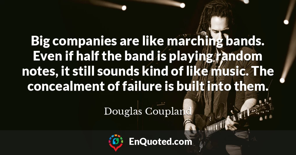 Big companies are like marching bands. Even if half the band is playing random notes, it still sounds kind of like music. The concealment of failure is built into them.