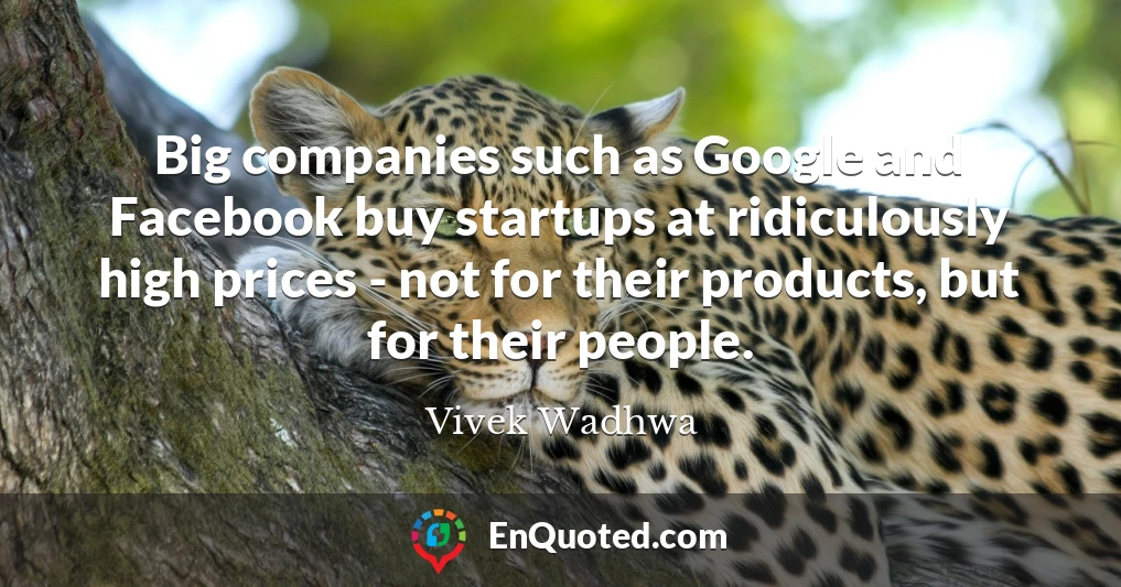 Big companies such as Google and Facebook buy startups at ridiculously high prices - not for their products, but for their people.