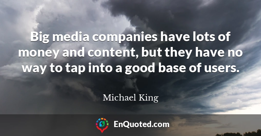 Big media companies have lots of money and content, but they have no way to tap into a good base of users.