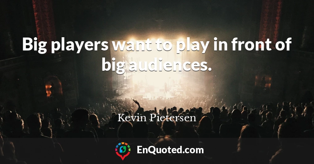 Big players want to play in front of big audiences.