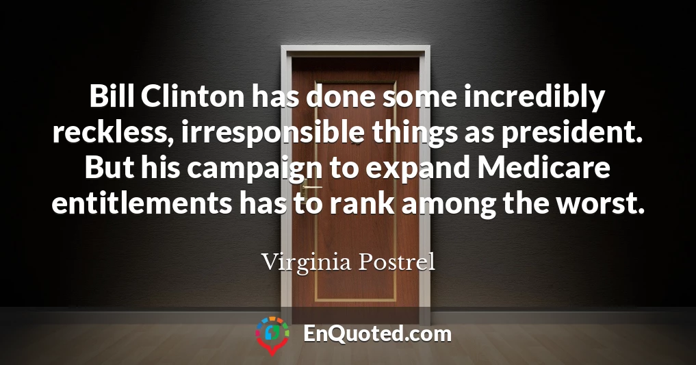 Bill Clinton has done some incredibly reckless, irresponsible things as president. But his campaign to expand Medicare entitlements has to rank among the worst.