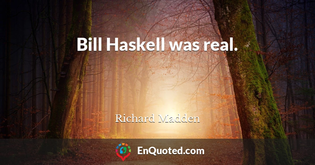 Bill Haskell was real.