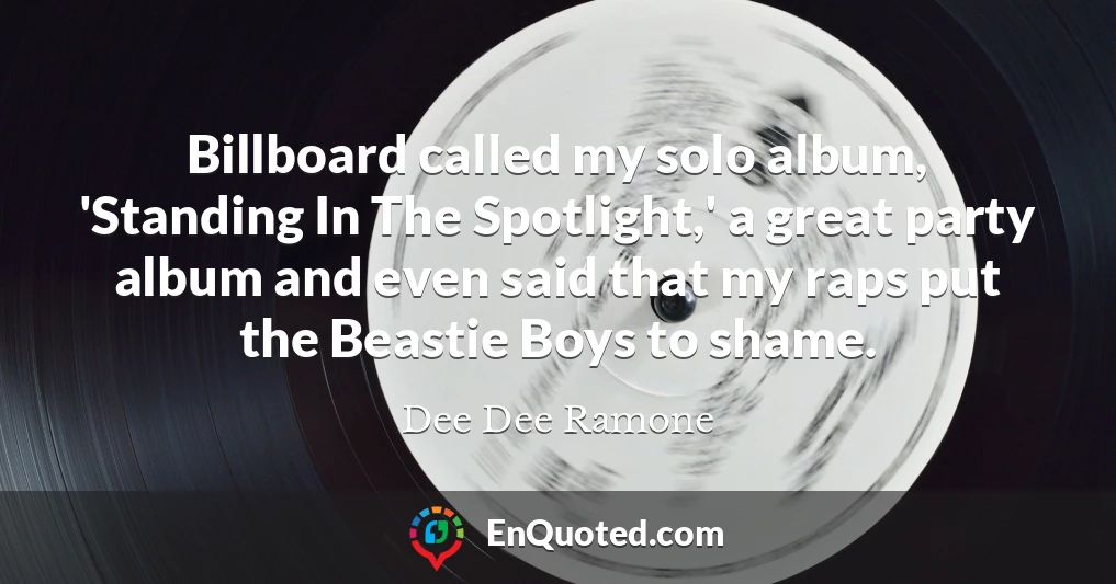 Billboard called my solo album, 'Standing In The Spotlight,' a great party album and even said that my raps put the Beastie Boys to shame.