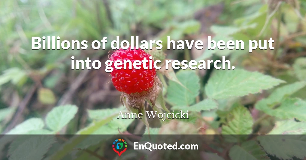 Billions of dollars have been put into genetic research.