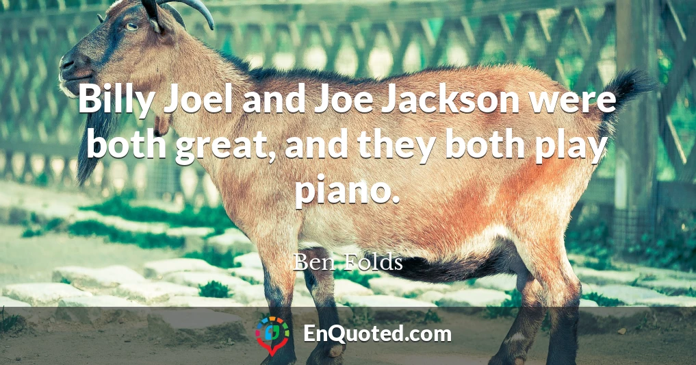 Billy Joel and Joe Jackson were both great, and they both play piano.