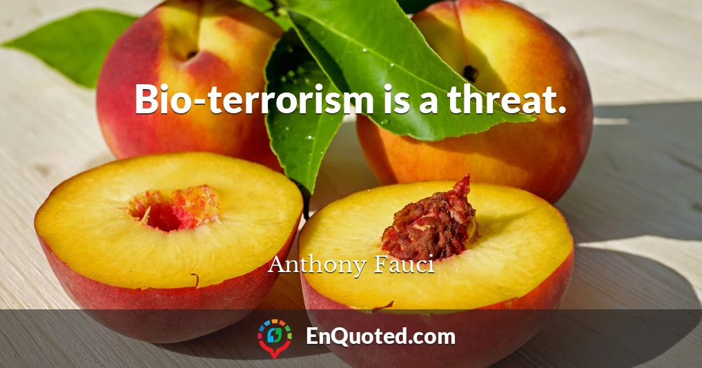 Bio-terrorism is a threat.