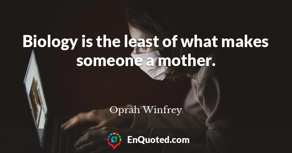 Biology is the least of what makes someone a mother.