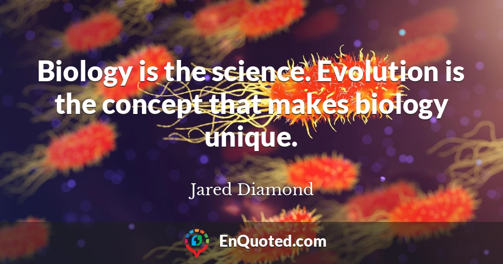 Biology is the science. Evolution is the concept that makes biology unique.