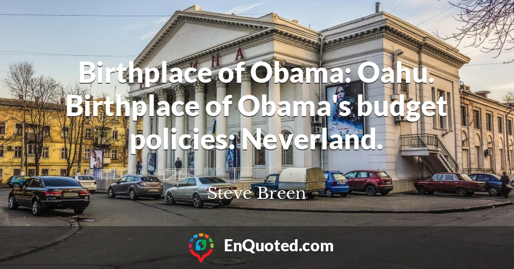 Birthplace of Obama: Oahu. Birthplace of Obama's budget policies: Neverland.