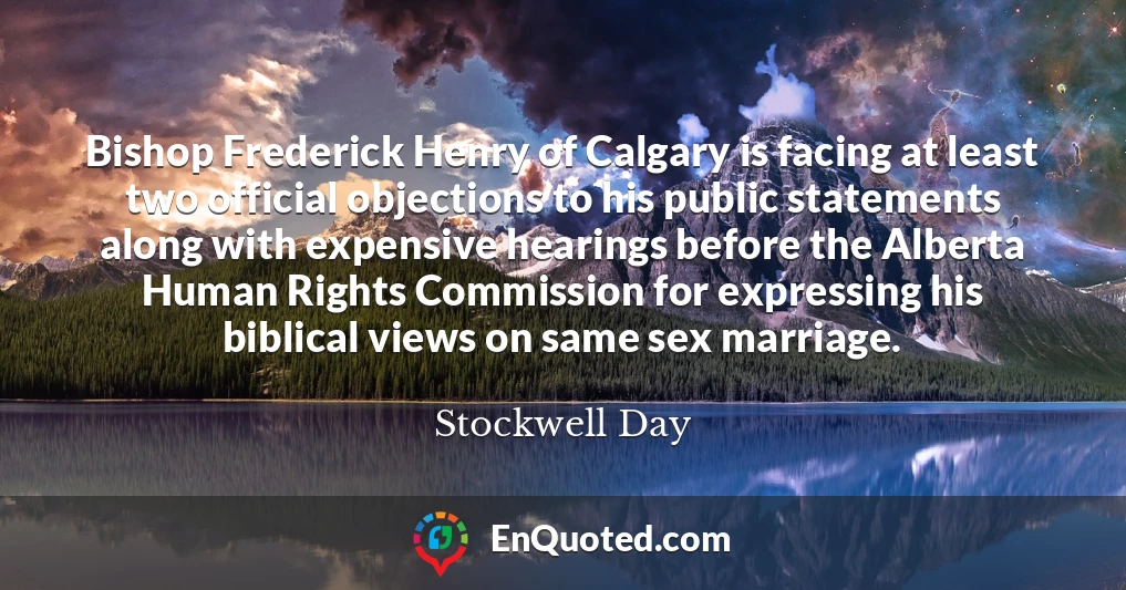 Bishop Frederick Henry of Calgary is facing at least two official objections to his public statements along with expensive hearings before the Alberta Human Rights Commission for expressing his biblical views on same sex marriage.