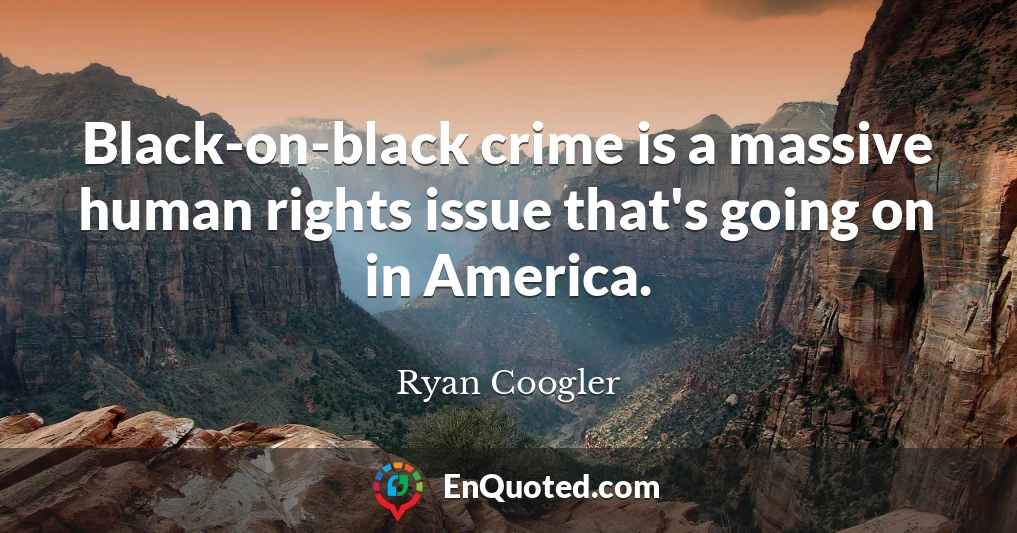 Black-on-black crime is a massive human rights issue that's going on in America.