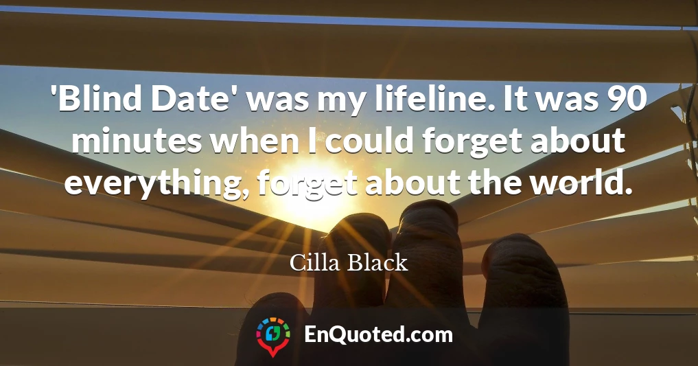 'Blind Date' was my lifeline. It was 90 minutes when I could forget about everything, forget about the world.