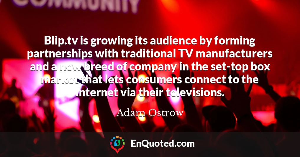 Blip.tv is growing its audience by forming partnerships with traditional TV manufacturers and a new breed of company in the set-top box market that lets consumers connect to the Internet via their televisions.