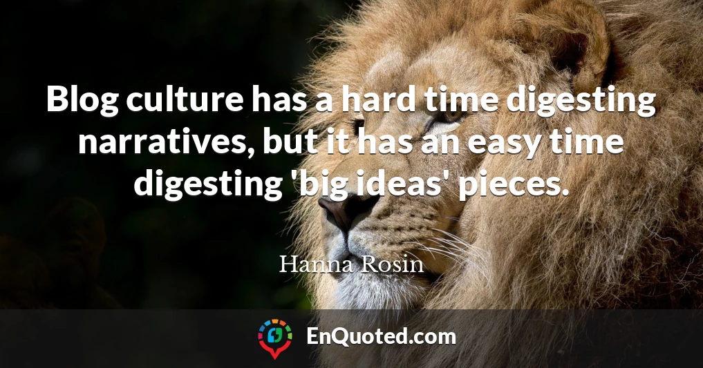 Blog culture has a hard time digesting narratives, but it has an easy time digesting 'big ideas' pieces.
