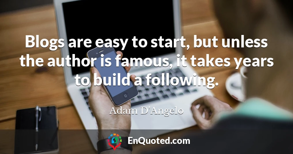Blogs are easy to start, but unless the author is famous, it takes years to build a following.