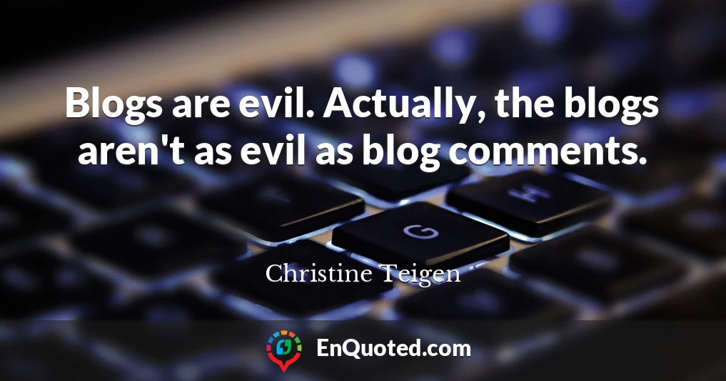 Blogs are evil. Actually, the blogs aren't as evil as blog comments.