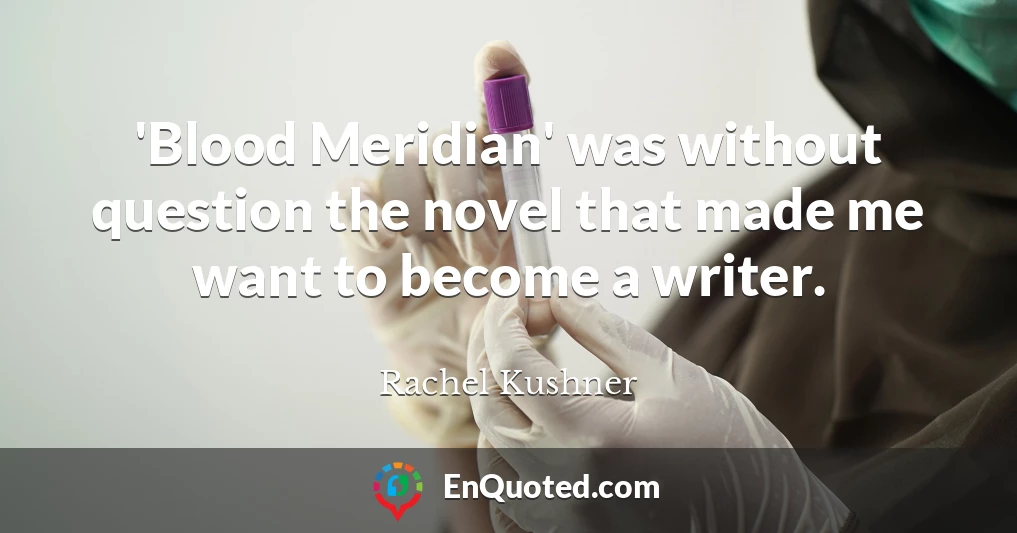 'Blood Meridian' was without question the novel that made me want to become a writer.