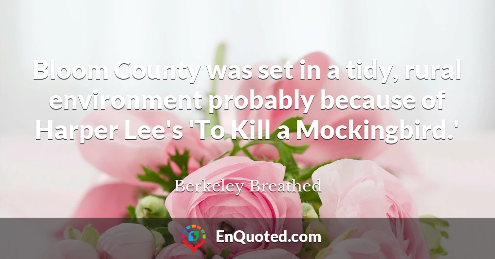 Bloom County was set in a tidy, rural environment probably because of Harper Lee's 'To Kill a Mockingbird.'