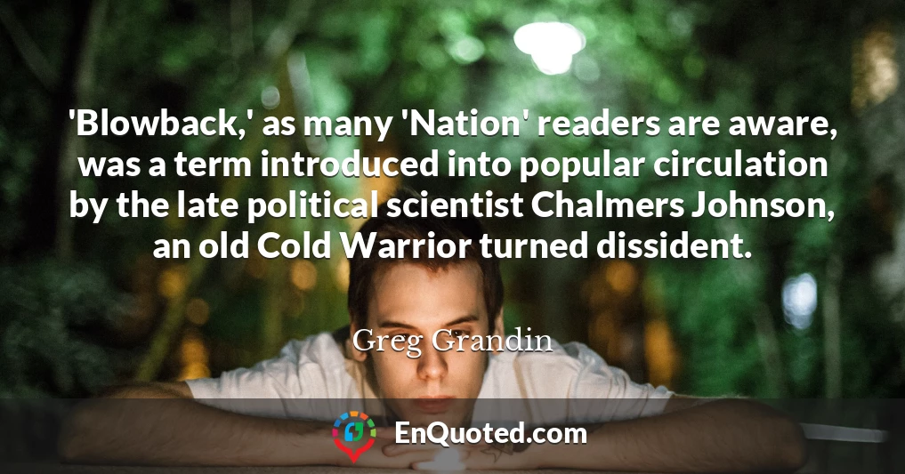 'Blowback,' as many 'Nation' readers are aware, was a term introduced into popular circulation by the late political scientist Chalmers Johnson, an old Cold Warrior turned dissident.