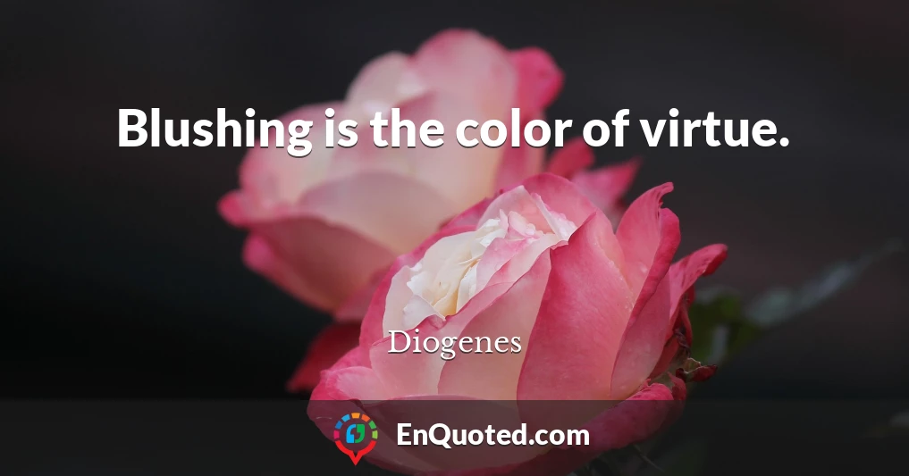 Blushing is the color of virtue.