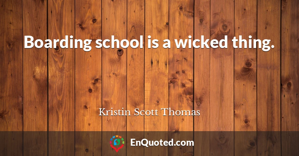 Boarding school is a wicked thing.