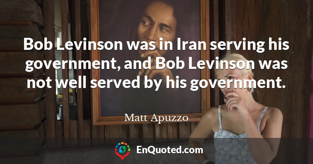 Bob Levinson was in Iran serving his government, and Bob Levinson was not well served by his government.