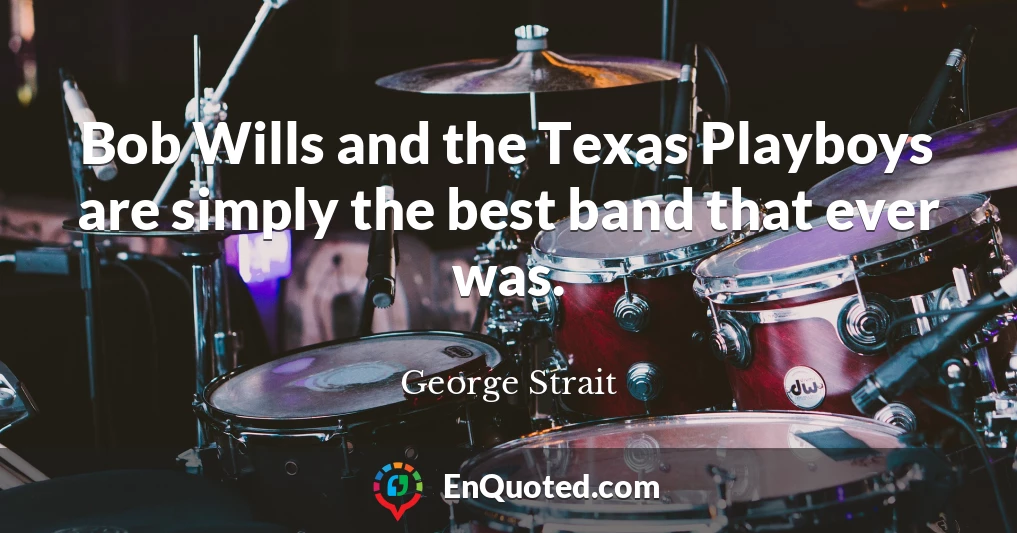 Bob Wills and the Texas Playboys are simply the best band that ever was.