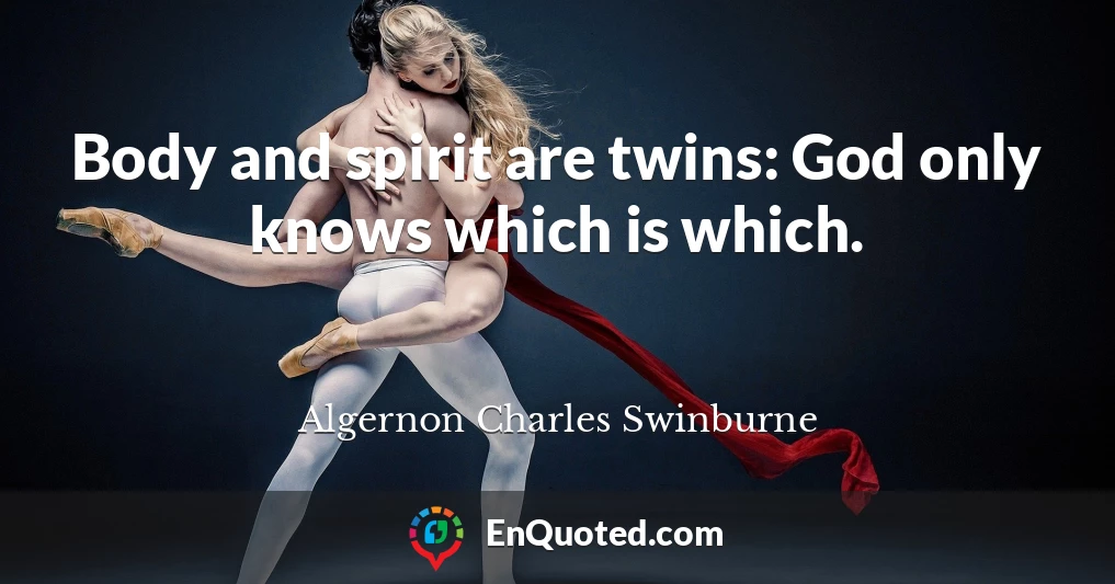 Body and spirit are twins: God only knows which is which.