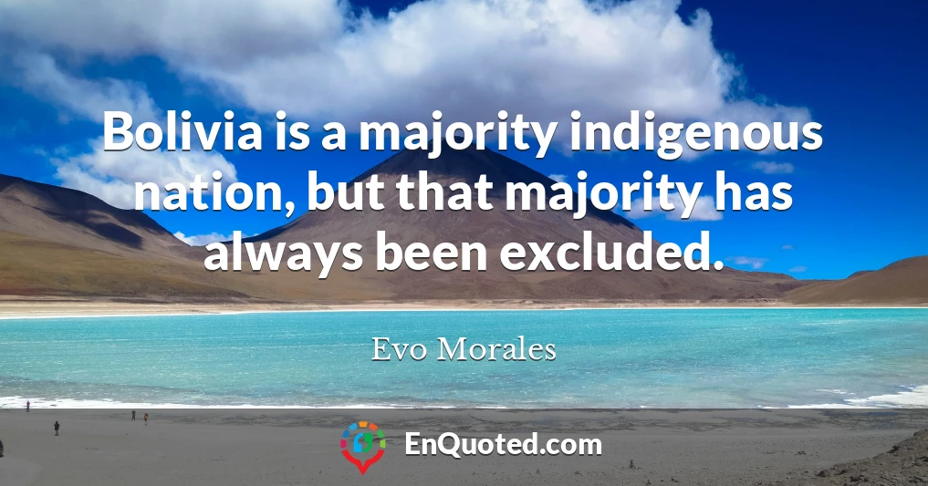 Bolivia is a majority indigenous nation, but that majority has always been excluded.