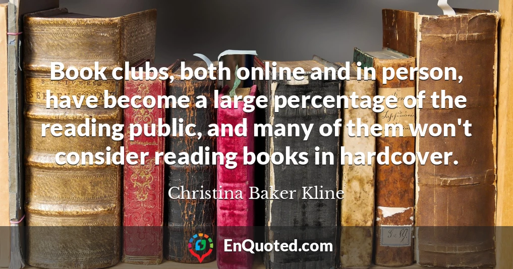 Book clubs, both online and in person, have become a large percentage of the reading public, and many of them won't consider reading books in hardcover.
