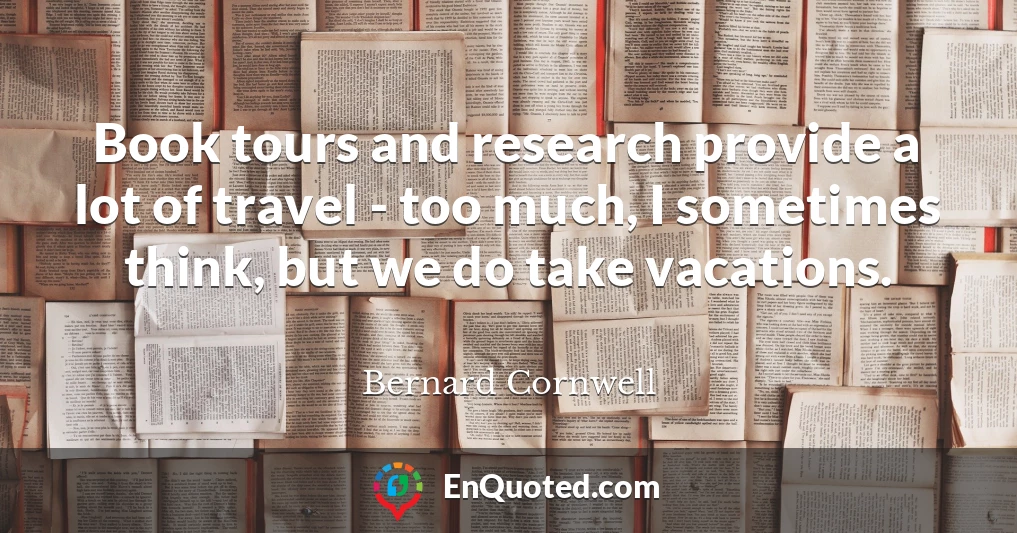 Book tours and research provide a lot of travel - too much, I sometimes think, but we do take vacations.