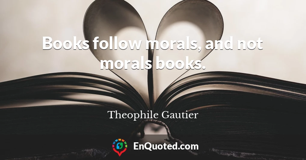 Books follow morals, and not morals books.