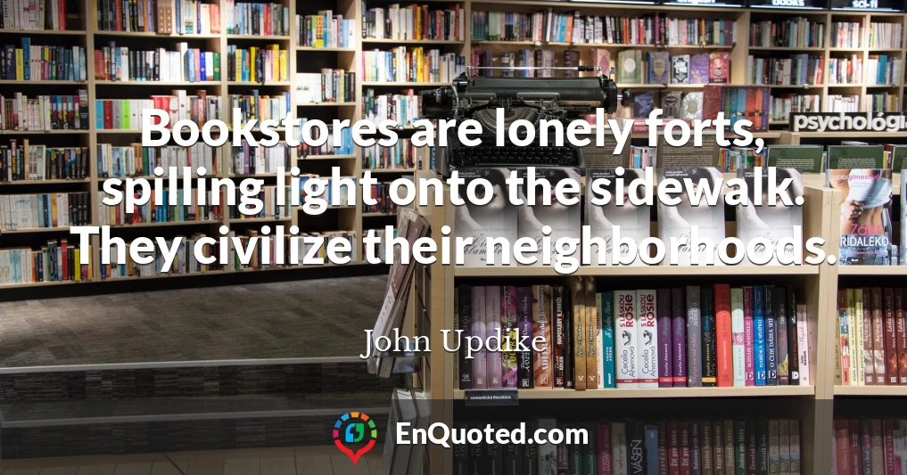 Bookstores are lonely forts, spilling light onto the sidewalk. They civilize their neighborhoods.