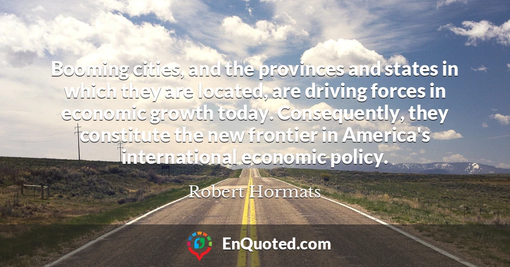 Booming cities, and the provinces and states in which they are located, are driving forces in economic growth today. Consequently, they constitute the new frontier in America's international economic policy.