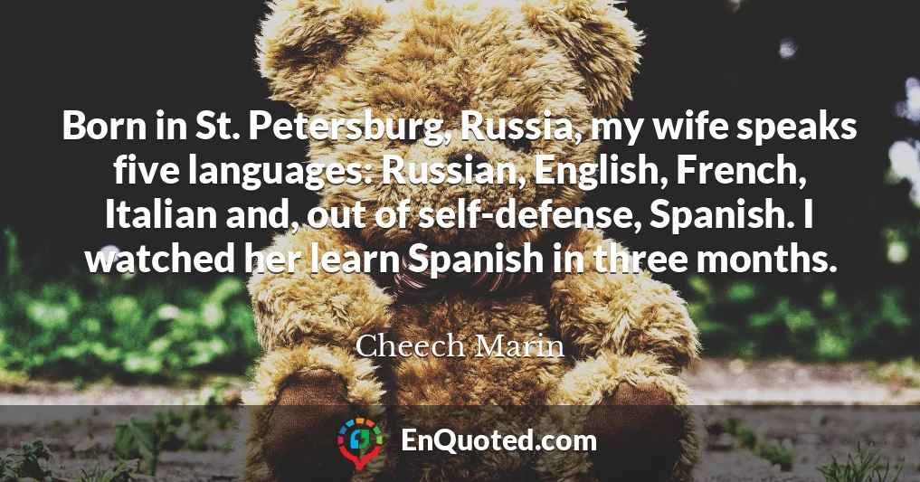 Born in St. Petersburg, Russia, my wife speaks five languages: Russian, English, French, Italian and, out of self-defense, Spanish. I watched her learn Spanish in three months.