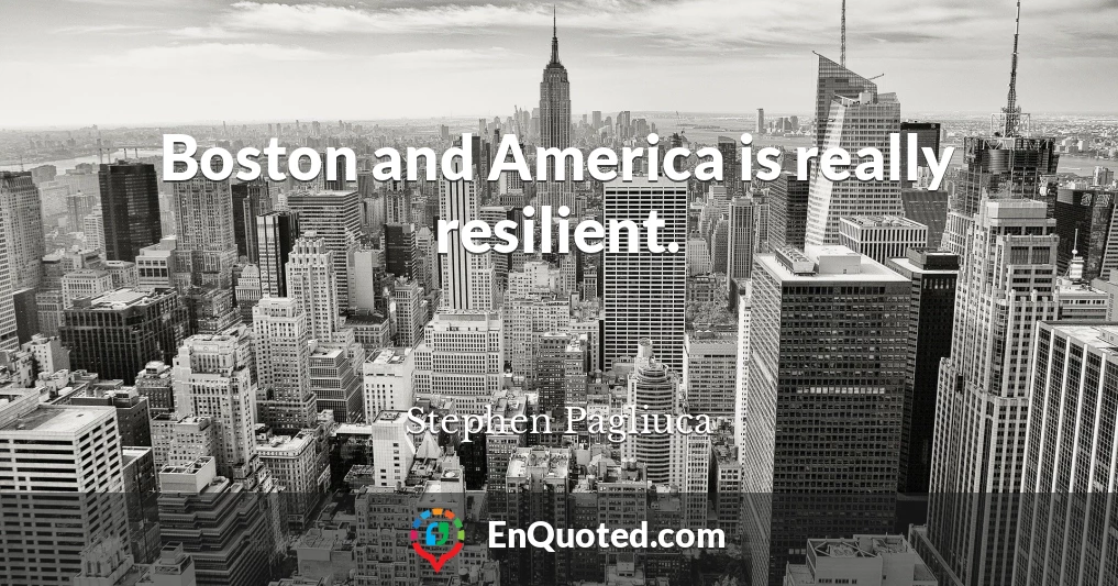 Boston and America is really resilient.