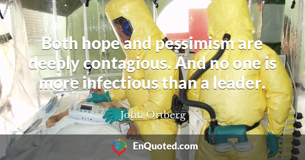 Both hope and pessimism are deeply contagious. And no one is more infectious than a leader.