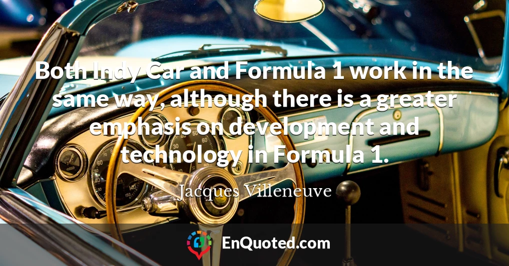 Both Indy Car and Formula 1 work in the same way, although there is a greater emphasis on development and technology in Formula 1.