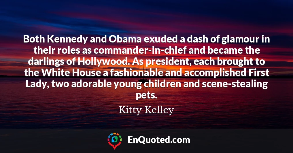 Both Kennedy and Obama exuded a dash of glamour in their roles as commander-in-chief and became the darlings of Hollywood. As president, each brought to the White House a fashionable and accomplished First Lady, two adorable young children and scene-stealing pets.